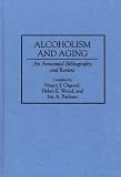 Alcoholism and Aging: An Annotated Bibliography and Review (Bibliographies and Indexes in Gerontology)