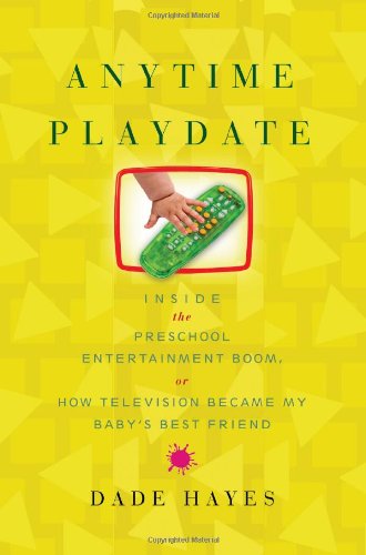 Anytime Playdate: Inside the Preschool Entertainment Boom, Or, How Television Became My Baby's Best Friend