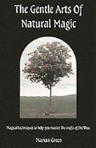 The Gentle Arts of Natural Magic: Magical Techniques to Help You Master the Crafts of the Wise
