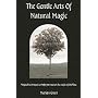 The Gentle Arts of Natural Magic: Magical Techniques to Help You Master the Crafts of the Wise