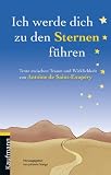 Produkt-Bild: Ich werde dich zu den Sternen f&uuml;hren: Texte zwischen Traum und Wirklichkeit von Antoine de Saint-Exup&eacute;ry