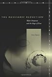 The Messianic Reduction: Walter Benjamin and the Shape of Time (Meridian: Crossing Aesthetics)
