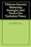 Ultimate Internet Marketing Strategies And Tactics For Turbulent Times