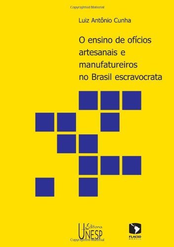 O ensino de ofícios artesanais e manufatureiros no Brasil escravocrata (Portuguese Edition)