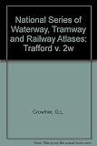 National series of waterway, tramway and railway atlases. Volume 2w, Trafford (Metropolitan Borough of Trafford) : Trafford Park, Stretford, Urmston, Altrincham and Sale