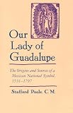 Buy : Our Lady of Guadalupe: The Origins and Sources of a Mexican National Symbol, 1531-1797