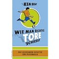 Wie man richtig Tore schie�t: Die geheimen Gesetze des Fu�ball