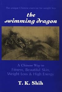 SWIMMING DRAGON: A Chinese Way to Fitness, Beautiful Skin, Weight Loss, and High Energy [Paperback] — by Tzu Kuo Shih