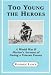 Book Too Young the Heroes: A World War II Marine's Account of Facing a Veteran Enemy at Guadalcanal, the Solomons and Okinawa