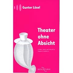 Theater ohne Absicht: Ein Herz-, Hand- und Hirnbuch f�r Improvisationstheater