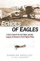 Echoes of Eagles: A Son's Search for His Father and the Legacy of America's First Fighter Pilots