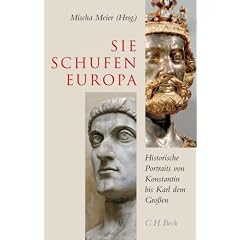 Sie schufen Europa: Historische Portraits von Konstantin bis Karl dem Gro�en
