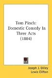 Tom Pinch: Domestic Comedy in Three Acts (1884)