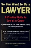 So You Want to Be a Lawyer: A Practical Guide to Law As a Career
