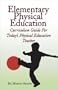 Elementary Physical Education Curriculum Guide: For Today's Physical Education Teach