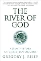 River of God, The: A New History of Christian Origins