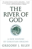 River of God, The: A New History of Christian Origins