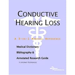 Conductive Hearing Loss - A Medical Dictionary, Bibliography, and Annotated Research Guide to Internet References