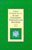 A Short Introduction to Islamic Philosophy, Theology and Mysticism