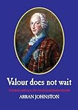 Valour does not wait : the rise and fall of Charles Edward Stuart