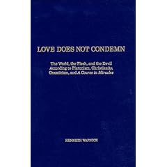 Love Does Not Condemn: The World, the Flesh, and the Devil According to Platonism, Christianity, Gnosticism, and a Course in Miracles