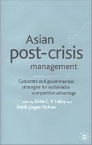Asian Post-crisis Management: Corporate and Governmental Strategies for Sustainable Competitive Advantage