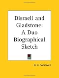 Disraeli and Gladstone: A Duo Biographical Sketch (1926): A Duo Biographical Sketch