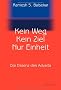 Kein Weg. Kein Ziel. Nur Einheit: Die Essenz des Advaita: Vom Gl�ck, mit sich und der Welt eins zu sein