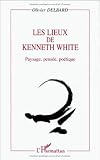 Les lieux de Kenneth White: Paysage, pensee, poetique (Collection Critiques litteraires) (French Edition)