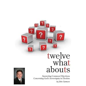 Twelve What Abouts: Answering Common Objections Concerning God's Sovereignty in Election
