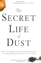 The Secret Life of Dust: From the Cosmos to the Kitchen Counter, the Big Consequences of Little Things