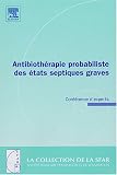 Antibioth�rapie probabiliste des �tats septiques graves : Conf�rence d'experts