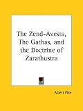 The Zend-Avesta, The Gathas, and the Doctrine of Zarathustra