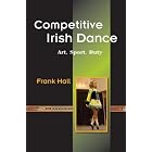 Competitive Irish Dance: Art, Sport, Duty by Frank Hall