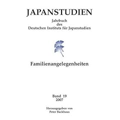 Japanstudien. Jahrbuch des Deutschen Instituts f�r Japanstudien: Japanstudien - Familienangelegenheiten: Jahrbuch des Deutschen Instituts f�r Japanstudien, Band 19/2007