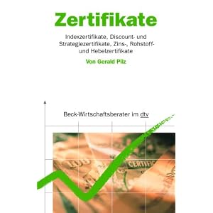 Zertifikate: Indexzertifikate, Disount- und Strategiezertifikate, Zins-, Rohstoff- und Hebelzertifikate: Indexzertifikate. Discount- und Strategiezertifikate. Zins-, Rohstoff- und Hebelzertifikate
