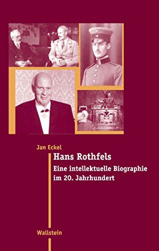 Hans Rothfels: Eine intellektuelle Biographie im 20. Jahrhundert (Moderne Zeit 10) (German Edition)
