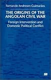 The Origins of the Angolan Civil War: Foreign Intervention and Domestic Political Conflict