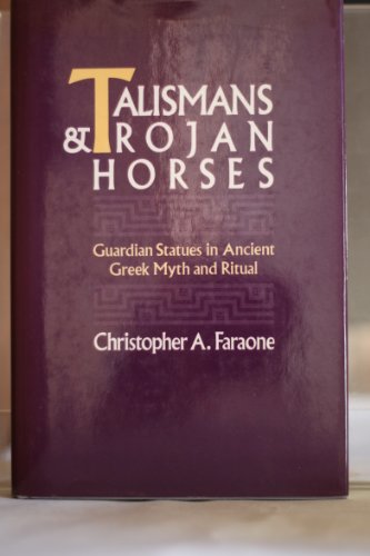 Talismans and Trojan Horses: Guardian Statues in Ancient Greek Myth and Ritual, by Christopher A. Faraone
