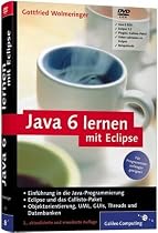 Java 6 lernen mit Eclipse - F&uuml;r Programmieranf&auml;nger geeignet, auf Basis des Callisto-Paketes
