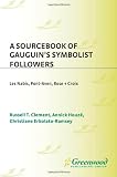 A Sourcebook of Gauguin`s Symbolist Followers: Les Nabis, Pont-Aven, Rose + Croix (Art Reference Collection)