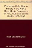Promoting safer sex : a history of the Health Education Authority's mass media campaigns on HIV, AIDS and sexual health 1987-1996