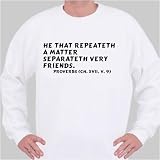 He that repeateth a matter separateth very friends. Proverbs (ch. XVII, v. 9) Sweatshirt Small White