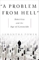 A Problem from Hell: America and the Age of Genocide