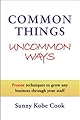 Common Things Uncommon Ways: Proven techniques to grow any business through your staff