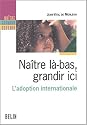 Na&icirc;tre l&agrave;-bas, grandir ici. L'adoption internationale