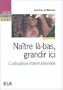 Na�tre l�-bas, grandir ici. L'adoption internationale