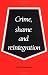 Crime, Shame and Reintegration Crime, Shame and Reintegration