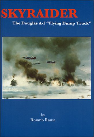 Skyraider: The Douglas A-1 Flying Dump Truck