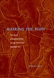 Masking the Blow: The Scene of Representation in Late Prehistoric Egyptian Art (California Studies in the History of Art)